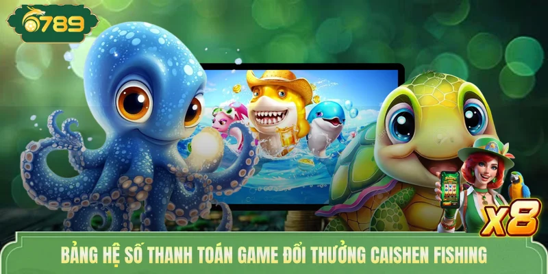 Bắn Cá Thần Tài 7789 Tham Gia Dễ Dàng Đổi Thưởng Cực Nhanh 4 Bảng hệ số thanh toán game đổi thưởng Caishen fishing