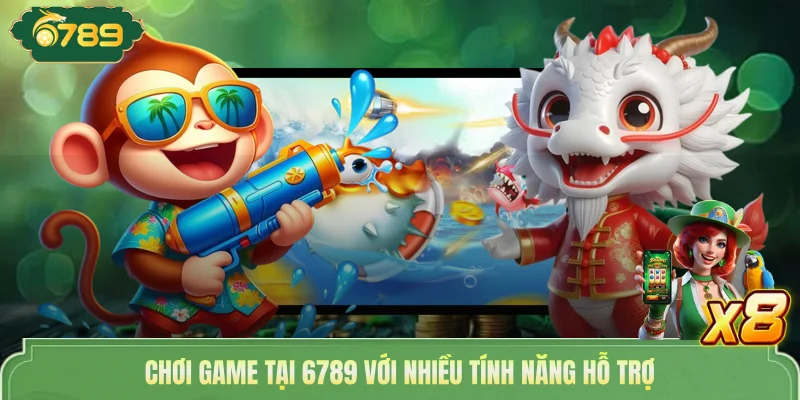 Bắn Cá H5 - Chơi Thả Ga Săn Tiền Cực Khủng Tại Nhà Cái 6789 4 Chơi game tại 6789 với nhiều tính năng hỗ trợ