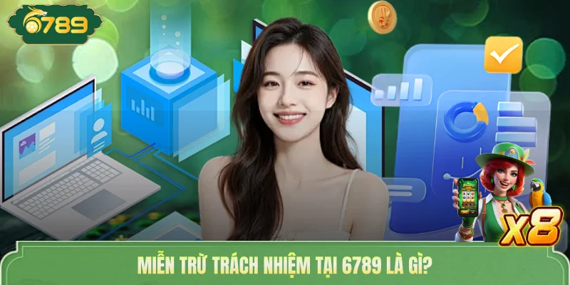 Miễn Trừ Trách Nhiệm 6789 | Đảm Bảo Quyền Lợi Cho Hai Bên 1 Miễn trừ trách nhiệm tại 6789 là gì?