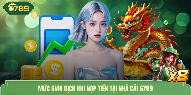 Nạp Tiền 6789 - Nhanh Chóng, An Toàn Với 4 Phương Thức 2 Mức giao dịch khi nạp tiền tại nhà cái 6789