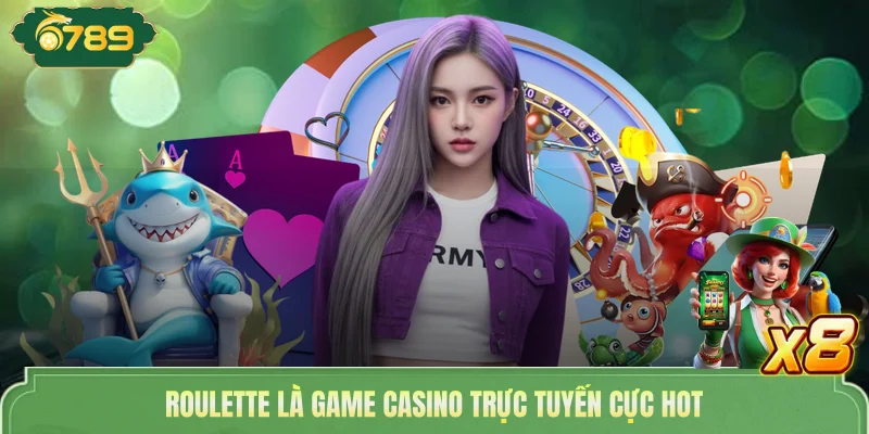 Roulette - Game Casino Online Ăn Khách Tại Nhà Cái 6789 2 Roulette là game casino trực tuyến cực hot