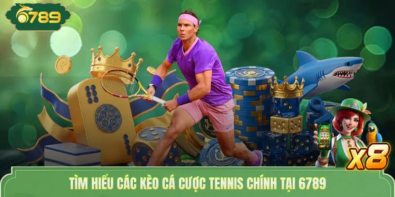 Cá Cược Tennis 6789 Nhận Kèo Hot Với Thưởng Tiền Tỷ Hấp Dẫn 4 Tìm hiểu các kèo cá cược tennis chính tại 6789